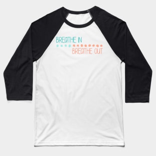 Breathe In Breathe Out Baseball T-Shirt